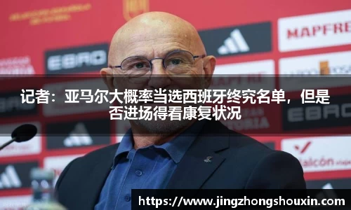 记者：亚马尔大概率当选西班牙终究名单，但是否进场得看康复状况